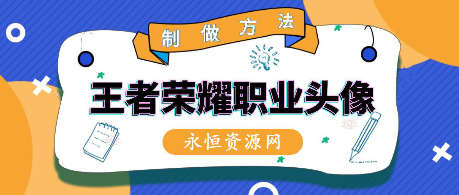 教你制作王者荣耀职业头像 - 项目资源网