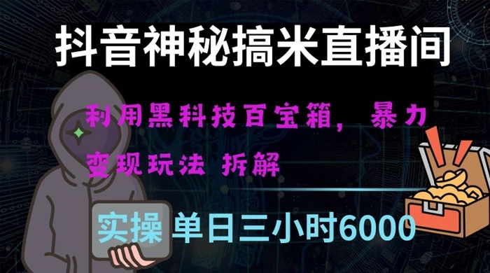 抖音神秘搞米直播间，利用黑科技百宝箱暴力变现，全方位拆解教学【揭秘】 - 项目资源网